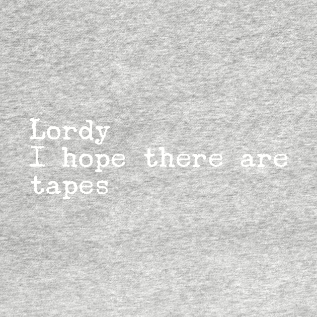 Lordy I Hope there are Tapes by mivpiv